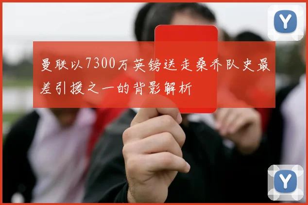 曼联以7300万英镑送走桑乔队史最差引援之一的背影解析
